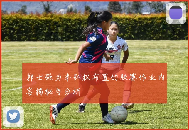 郭士强为李弘权布置的联赛作业内容揭秘与分析