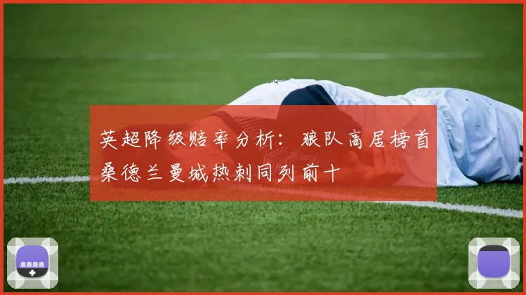 英超降级赔率分析：狼队高居榜首桑德兰曼城热刺同列前十