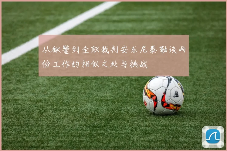 从狱警到全职裁判安东尼泰勒谈两份工作的相似之处与挑战